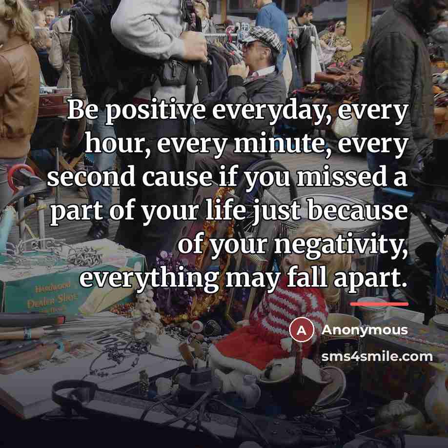 “Be positive everyday, every hour, every minute, every second cause…” quote by Anonymous