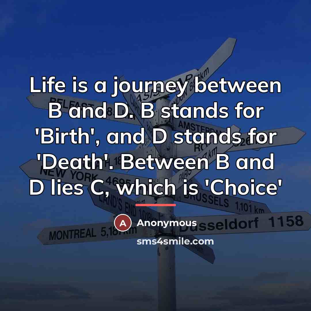 “Life is a journey between B and D. B stands…” quote by Anonymous