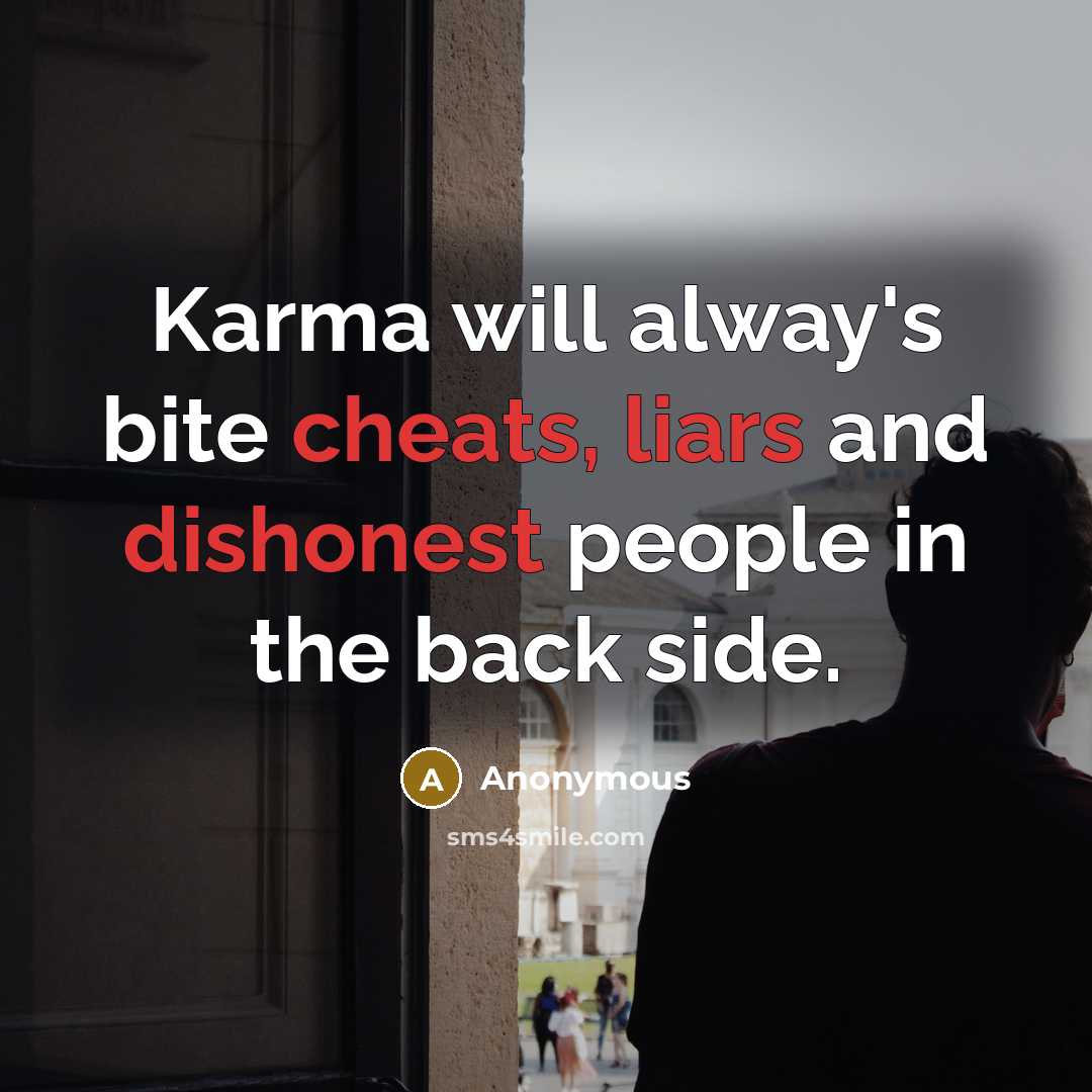 “Karma will alway's bite cheats, liars and dishonest people in the back side.” quote by Anonymous