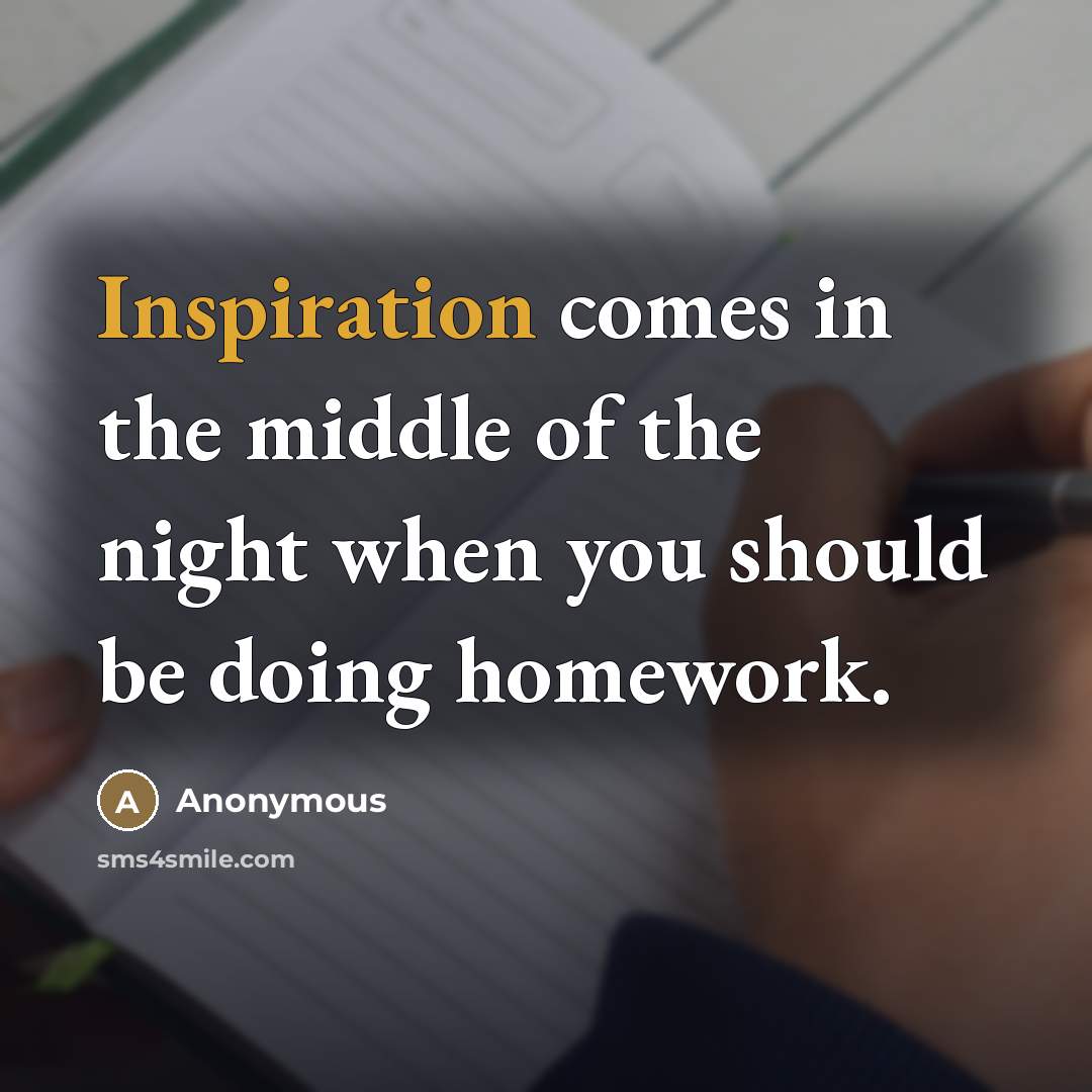 “Inspiration comes in the middle of the night when you…” quote by Anonymous