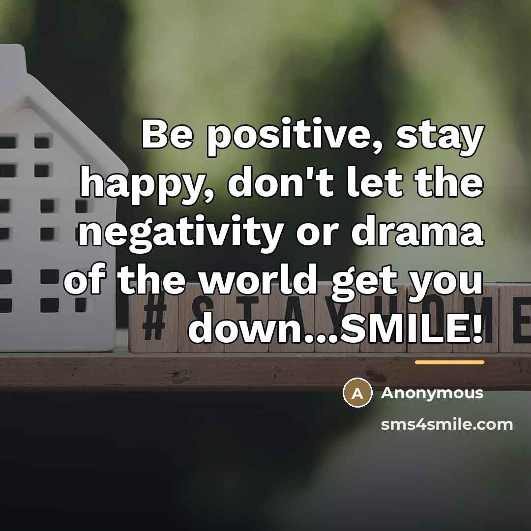 “Be positive, stay happy, don't let the negativity or drama…” quote by Anonymous