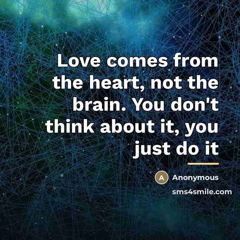 “Love comes from the heart, not the brain. You don't…” quote by Anonymous