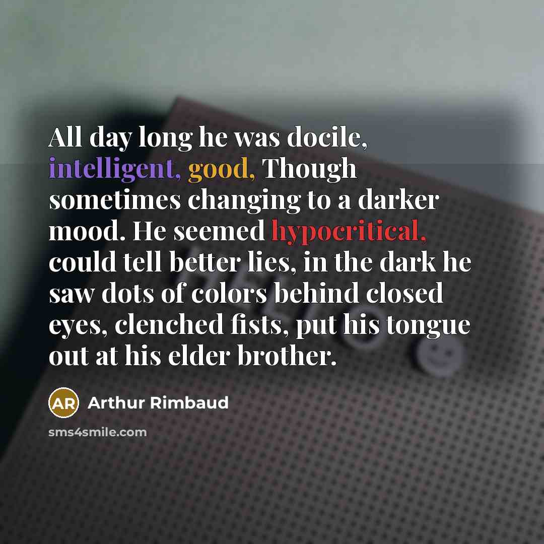 “All day long he was docile, intelligent, good, Though sometimes…” quote by Arthur Rimbaud