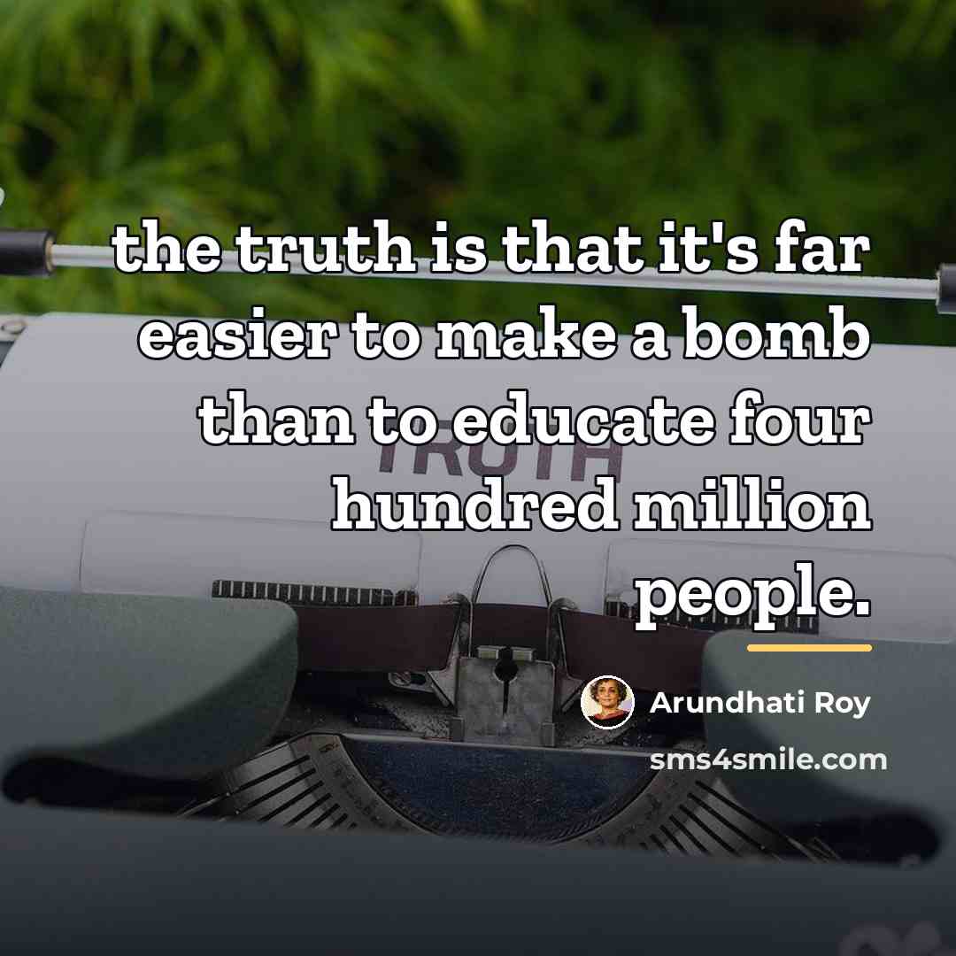 “the truth is that it's far easier to make a…” quote by Arundhati Roy
