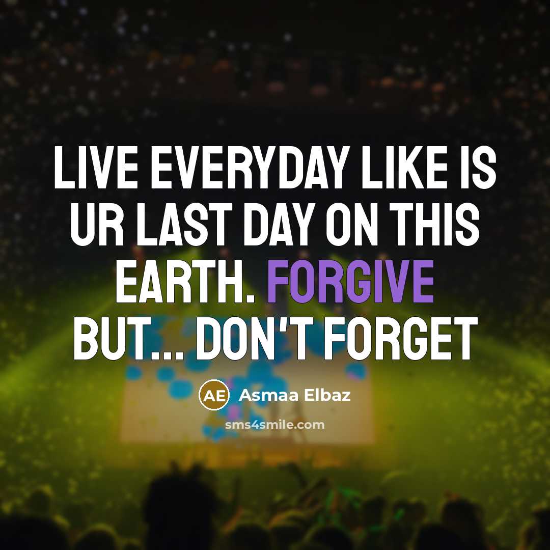 “Live everyday like is ur last day on this earth. Forgive but... Don't forget” quote by Asmaa Elbaz