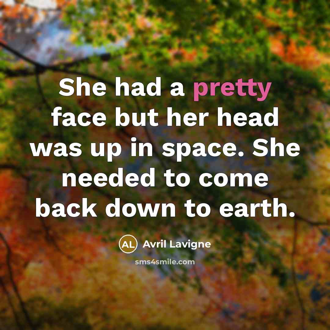 “She had a pretty face but her head was up…” quote by Avril Lavigne