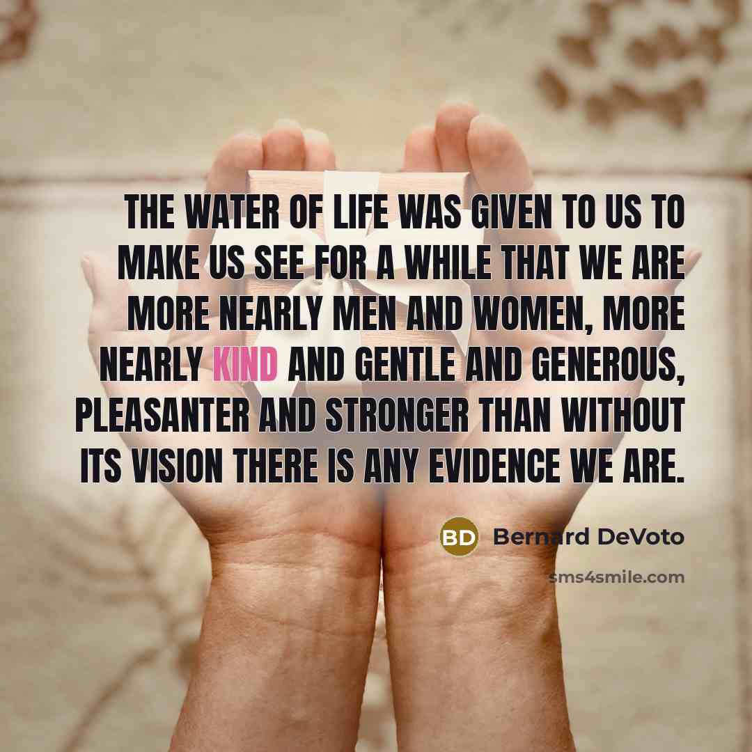 “The water of life was given to us to make…” quote by Bernard DeVoto