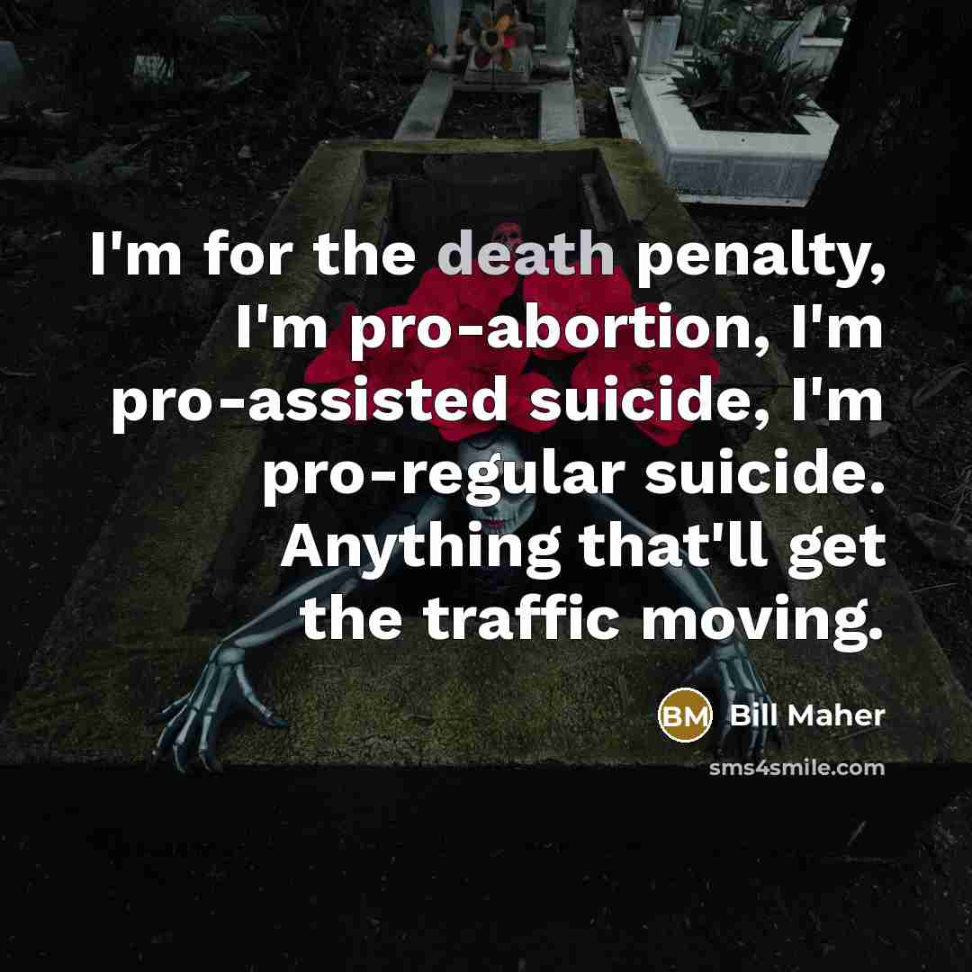 “I'm for the death penalty, I'm pro-abortion, I'm pro-assisted suicide,…” quote by Bill Maher