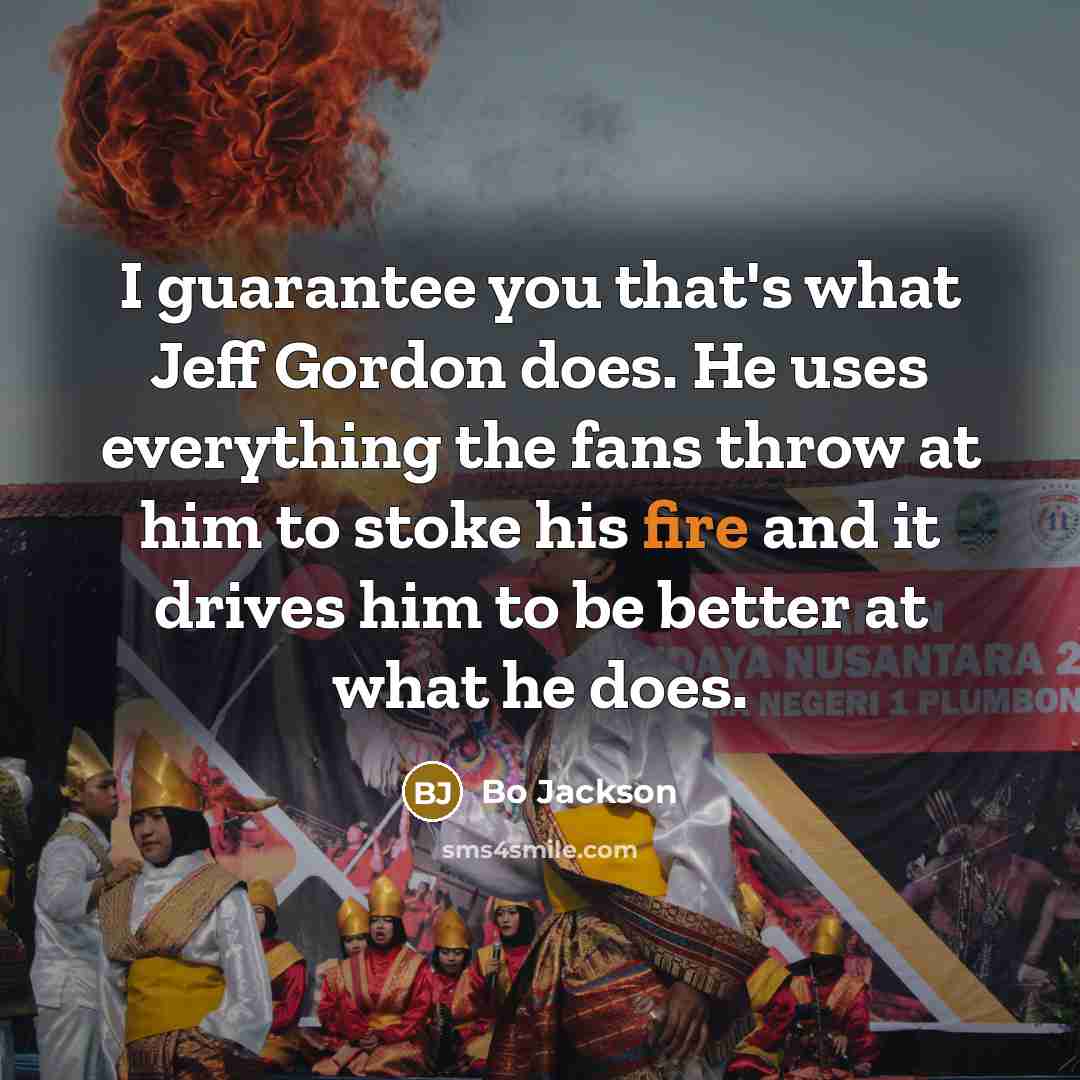 “I guarantee you that's what Jeff Gordon does. He uses…” quote by Bo Jackson