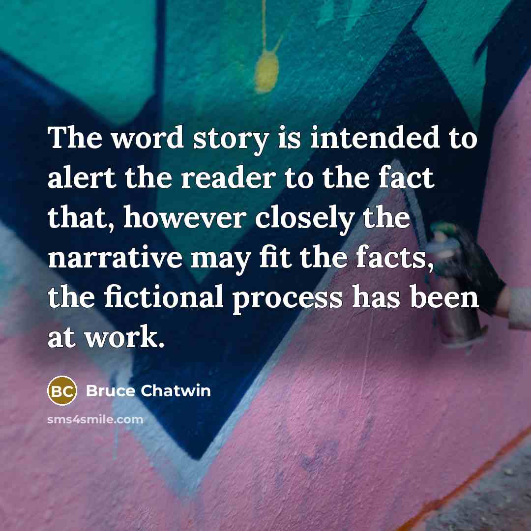 “The word story is intended to alert the reader to…” quote by Bruce Chatwin