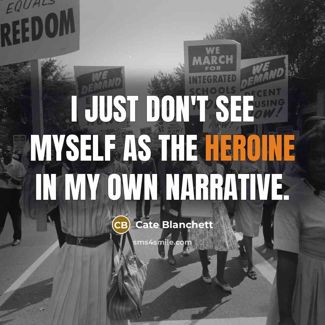 “I just don't see myself as the heroine in my…” quote by Cate Blanchett