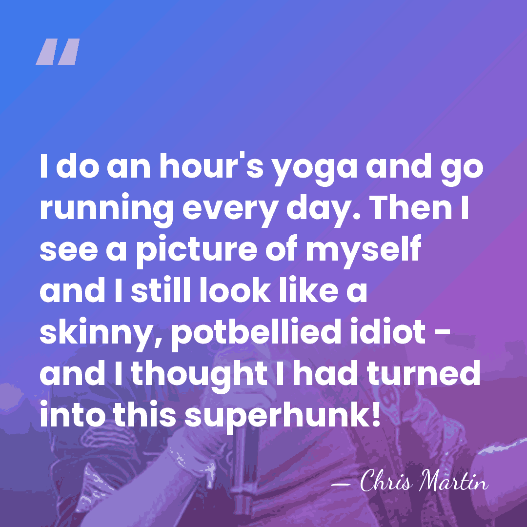 I do an hour's yoga and go running every day. Then I&hellip; - Chris Martin
