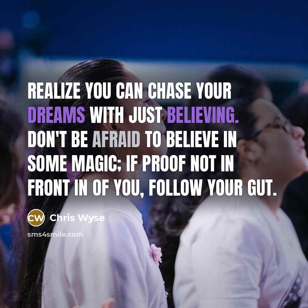 “Realize you can chase your dreams with just believing. Don't…” quote by Chris Wyse