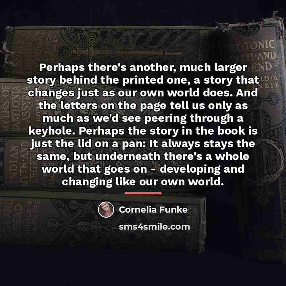 “Perhaps there's another, much larger story behind the printed one,…” quote by Cornelia Funke