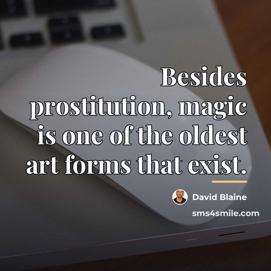 “Besides prostitution, magic is one of the oldest art forms…” quote by David Blaine