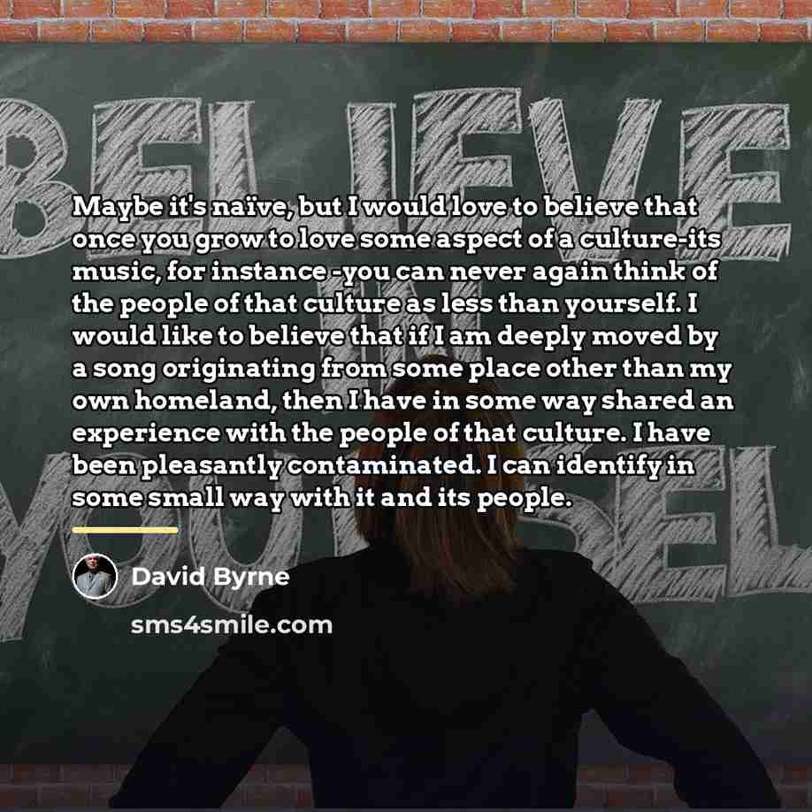 “Maybe it's naïve, but I would love to believe that…” quote by David Byrne