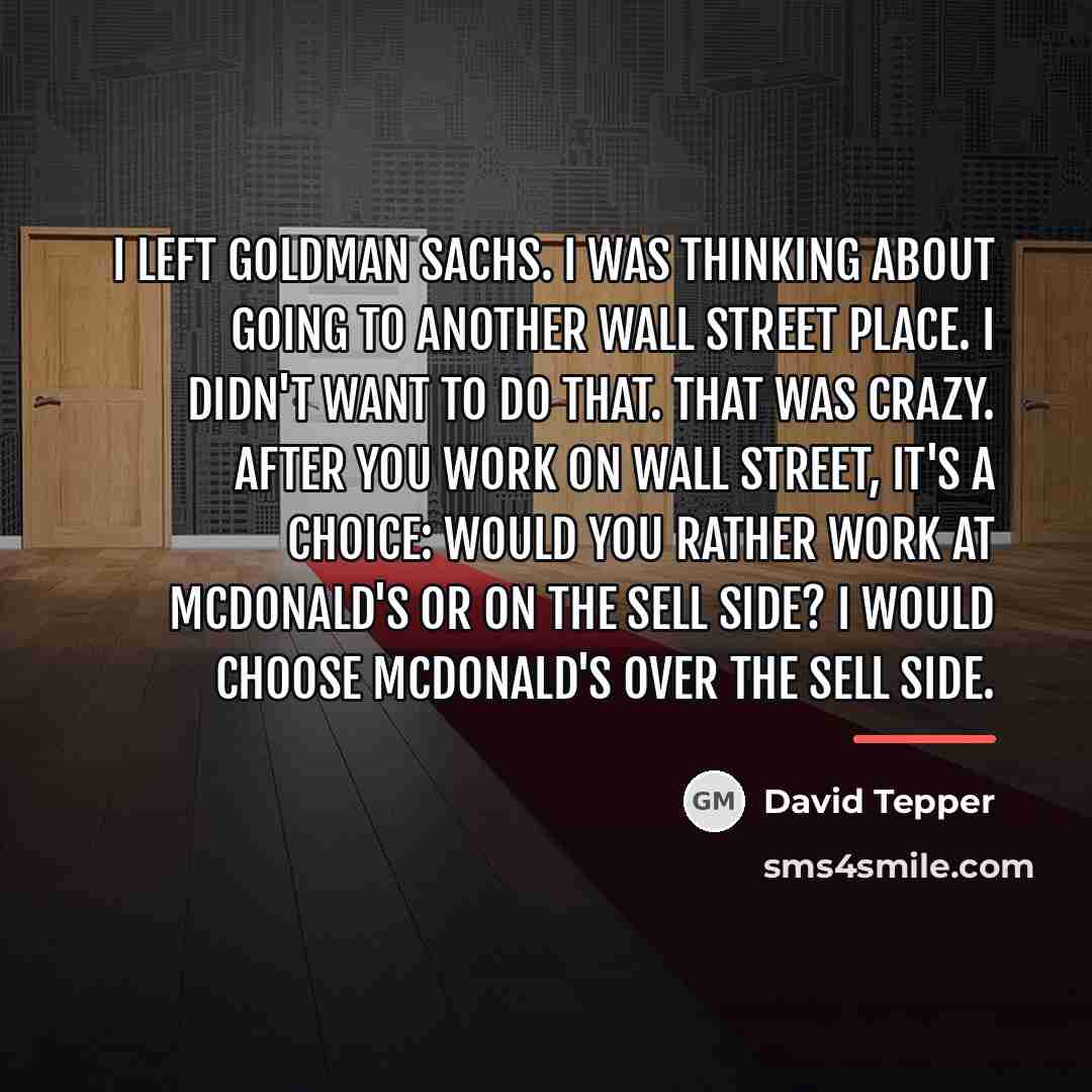“I left Goldman Sachs. I was thinking about going to…” quote by David Tepper