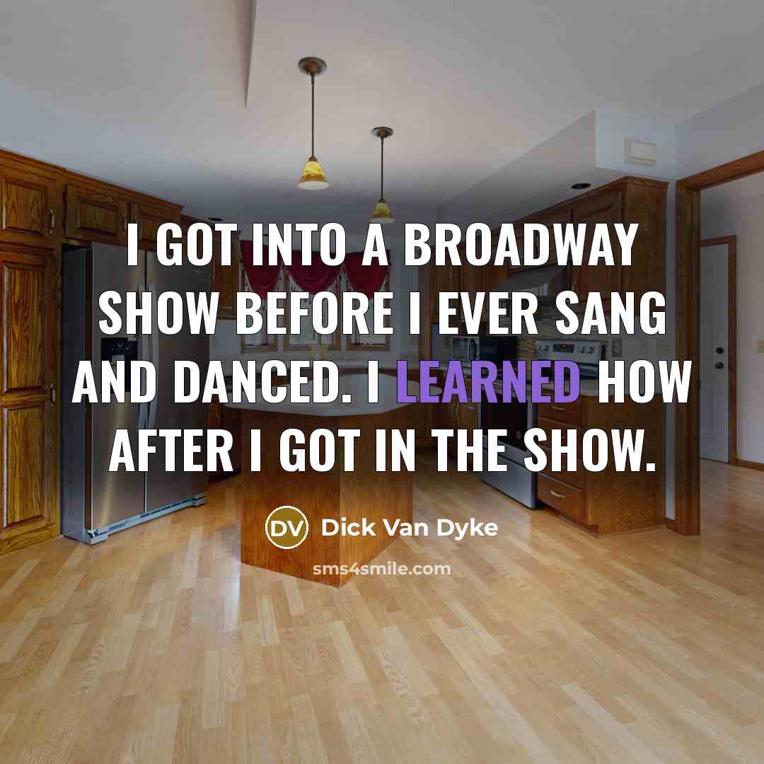“I got into a Broadway show before I ever sang…” quote by Dick Van Dyke