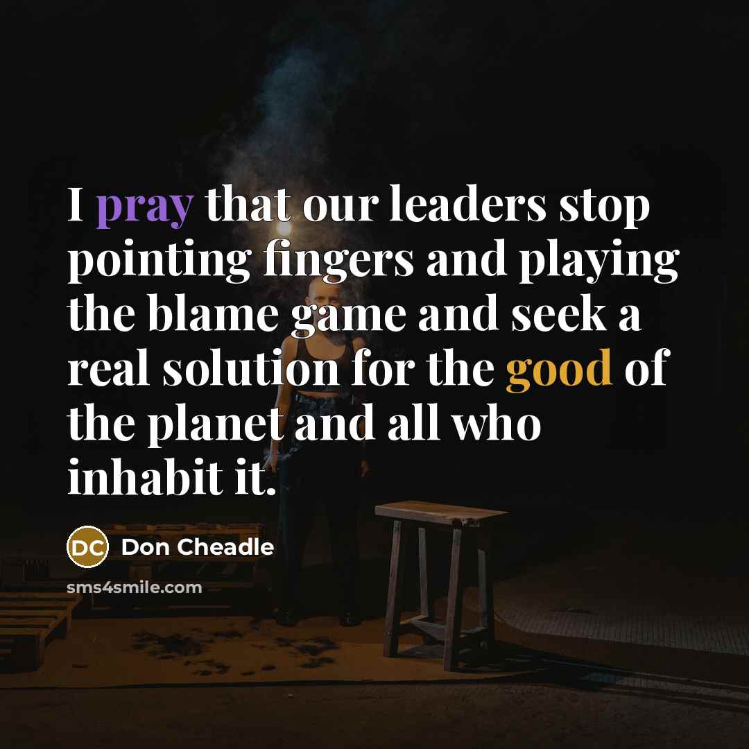 “I pray that our leaders stop pointing fingers and playing…” quote by Don Cheadle
