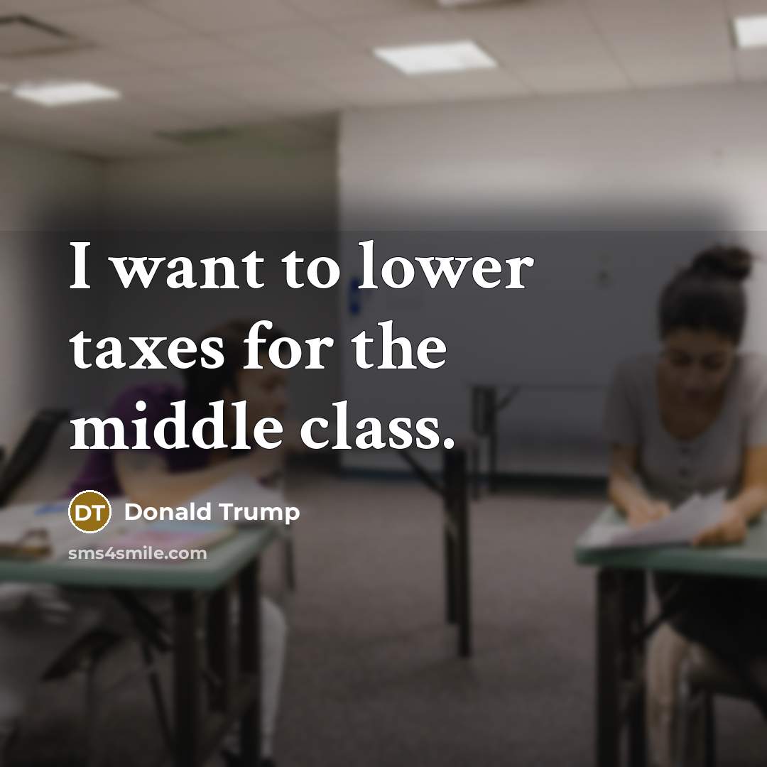 “I want to lower taxes for the middle class.…” quote by Donald Trump
