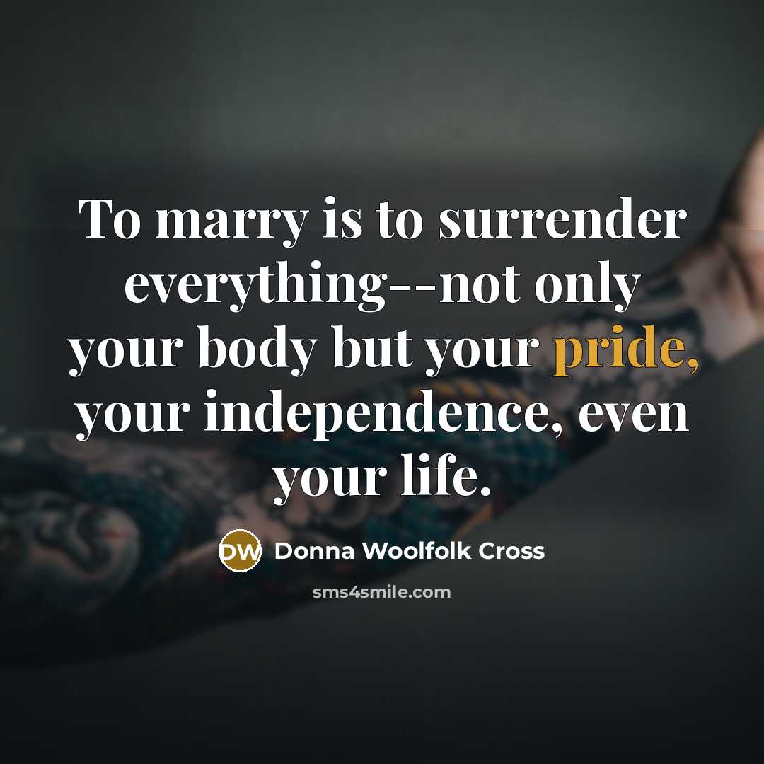 “To marry is to surrender everything--not only your body but…” quote by Donna Woolfolk Cross