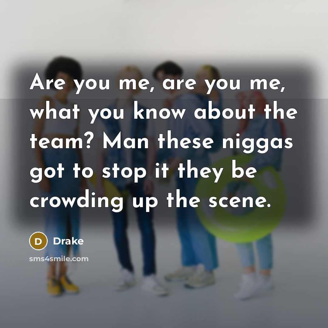 “Are you me, are you me, what you know about…” quote by Drake