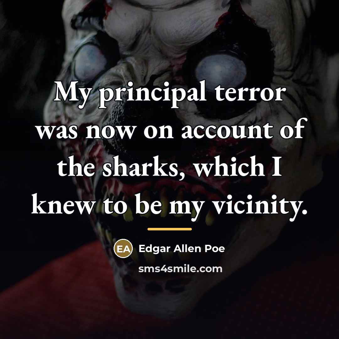 “My principal terror was now on account of the sharks,…” quote by Edgar Allen Poe