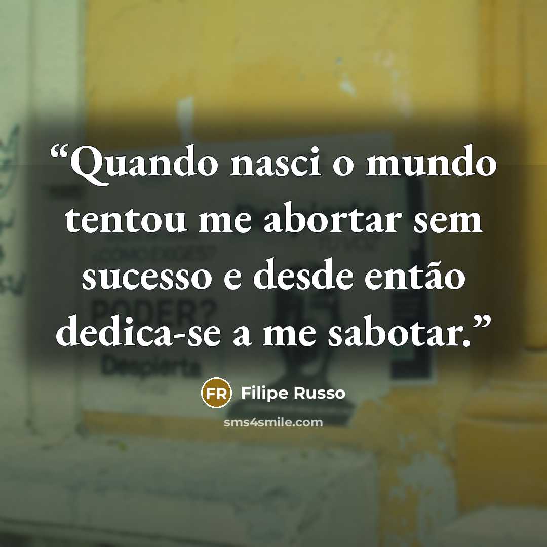 “Quando nasci o mundo tentou me abortar sem sucesso e desde então dedica-se a me sabotar.” quote by Filipe Russo