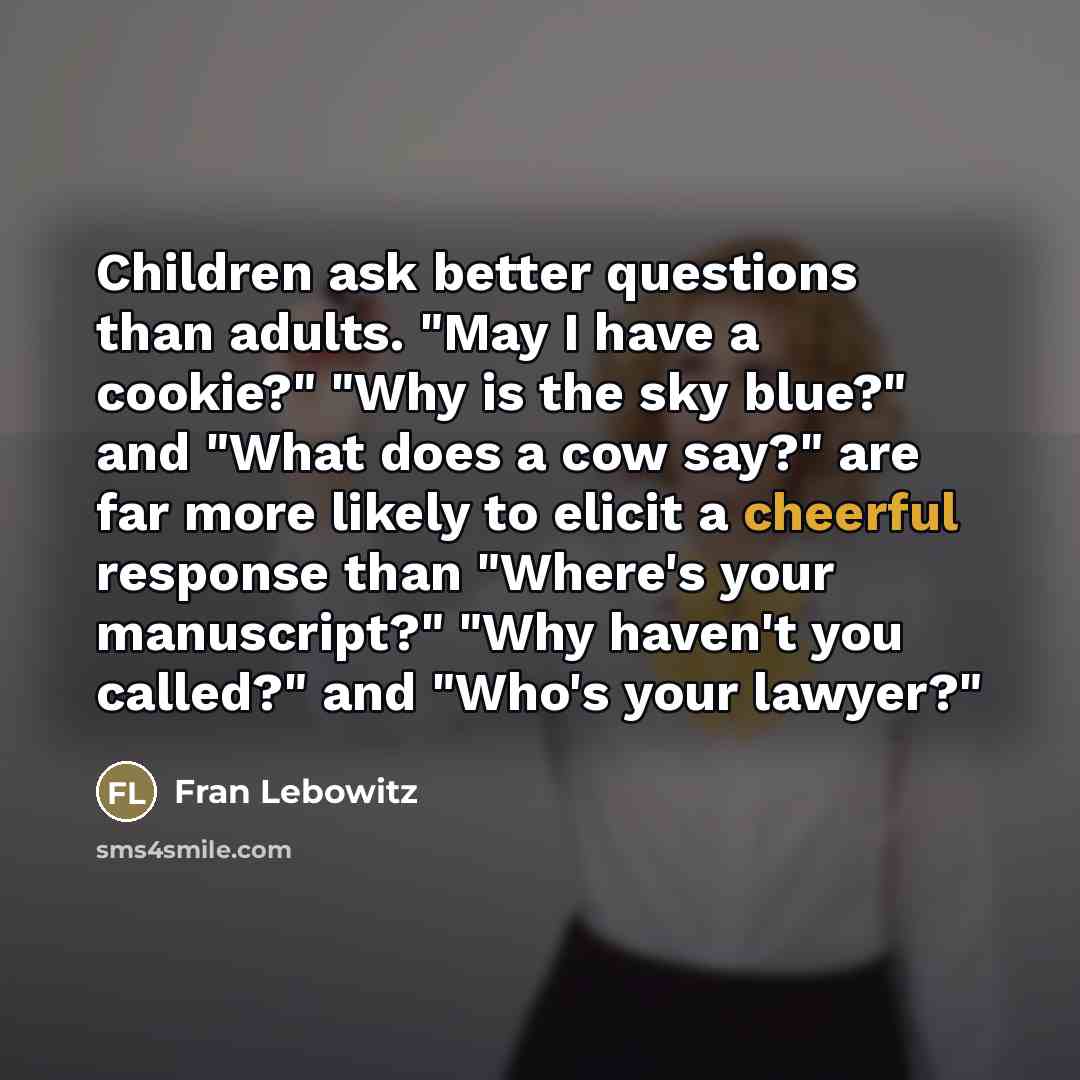 “Children ask better questions than adults. "May I have a…” quote by Fran Lebowitz