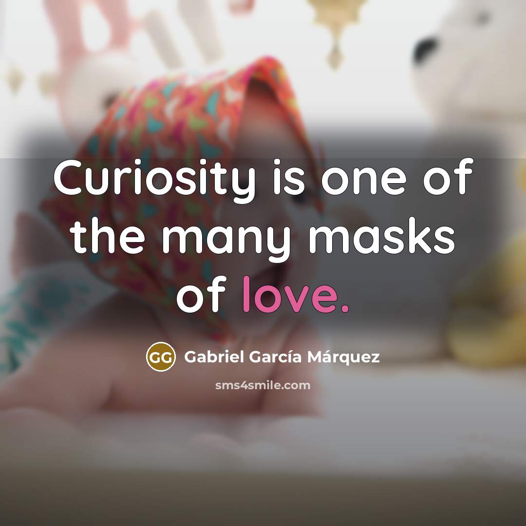 “Curiosity is one of the many masks of love.…” quote by Gabriel Garcia Marquez