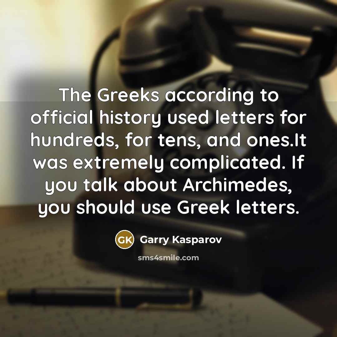 “The Greeks according to official history used letters for hundreds,…” quote by Garry Kasparov