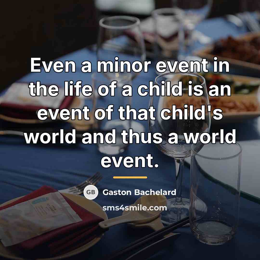 “Even a minor event in the life of a child…” quote by Gaston Bachelard