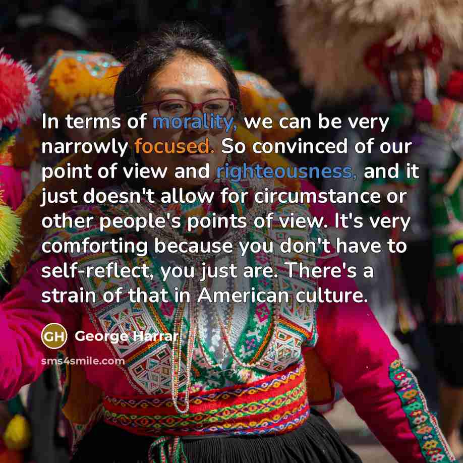 “In terms of morality, we can be very narrowly focused.…” quote by George Harrar