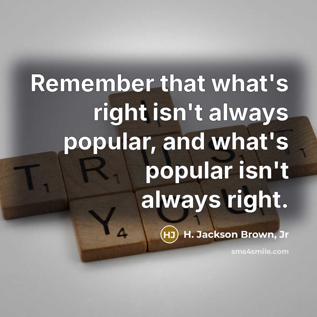 “Remember that what's right isn't always popular, and what's popular…” quote by H. Jackson Brown, Jr