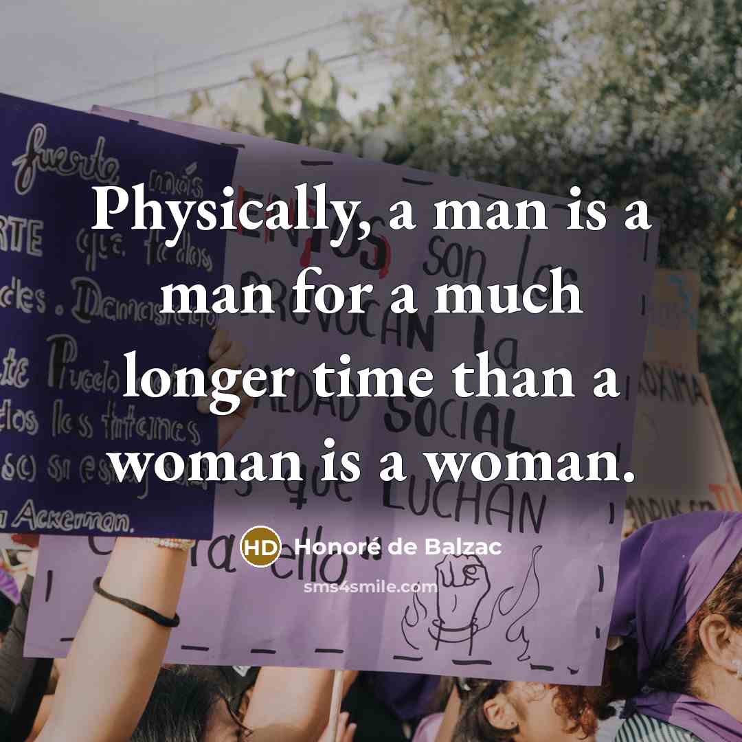 “Physically, a man is a man for a much longer time than a woman is a woman.” quote by Honore de Balzac