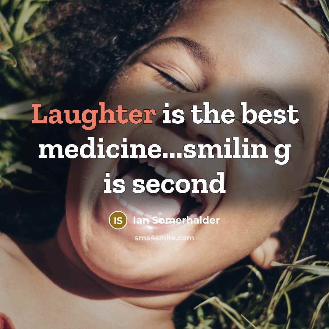 “Laughter is the best medicine...smilin g is second…” quote by Ian Somerhalder