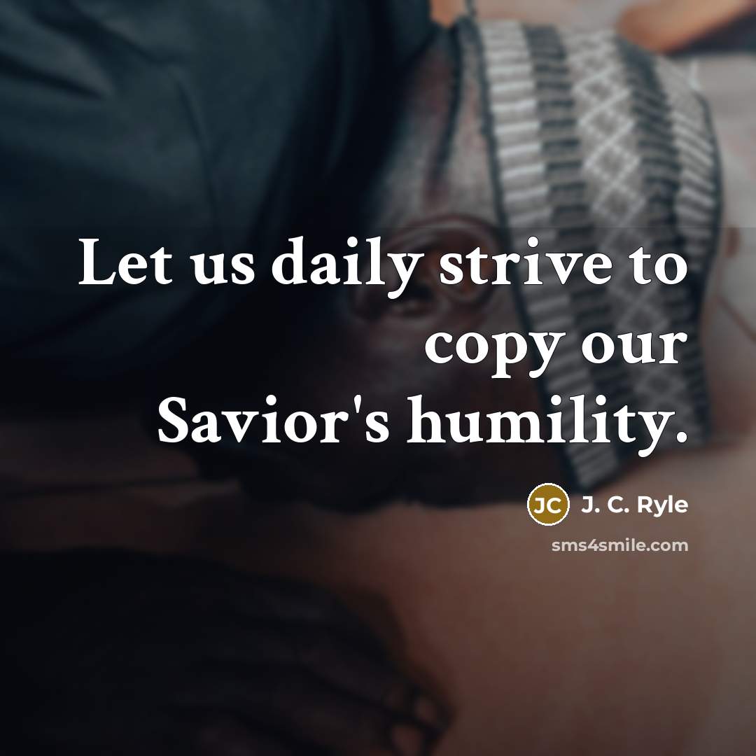 “Let us daily strive to copy our Savior's humility.…” quote by J. C. Ryle