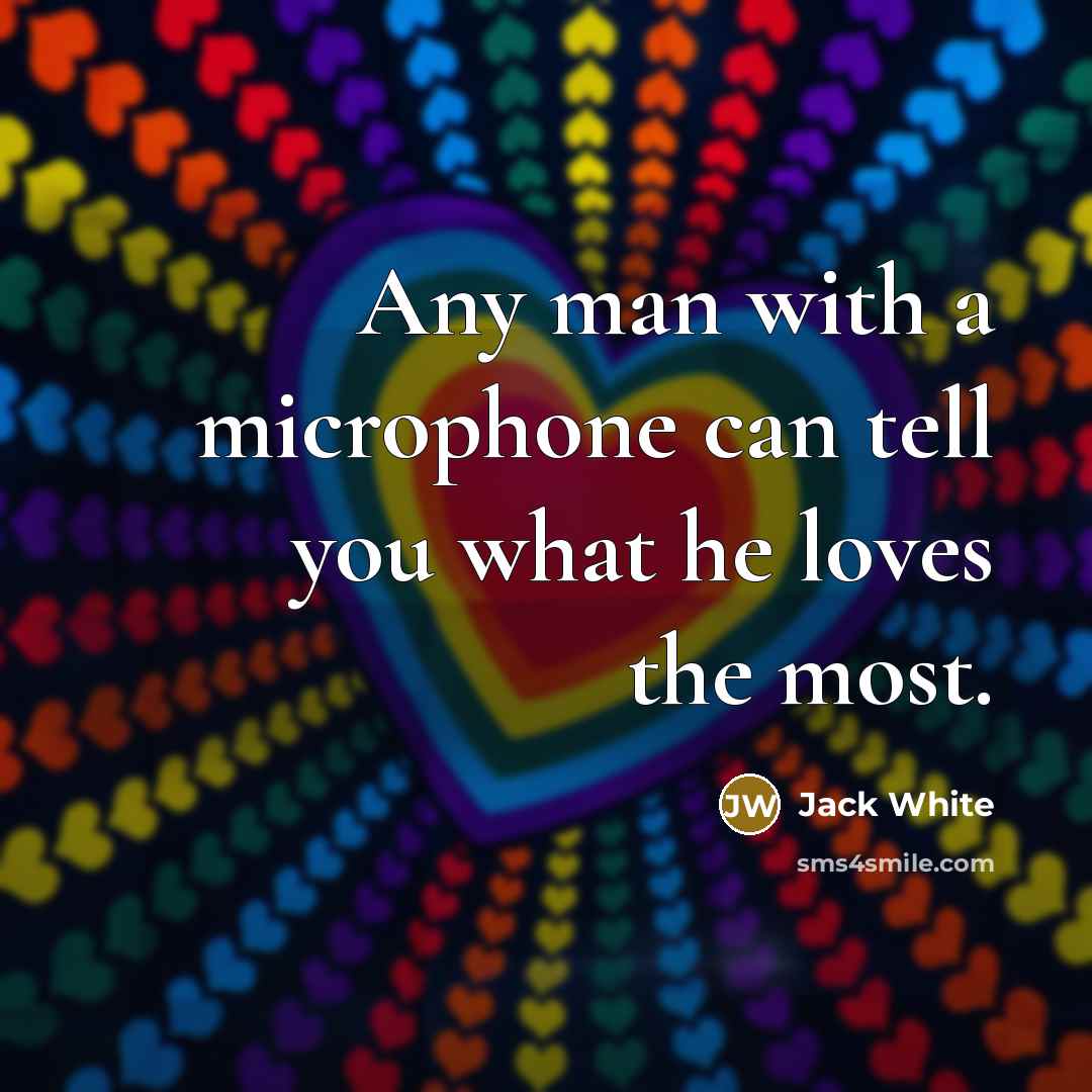 “Any man with a microphone can tell you what he…” quote by Jack White
