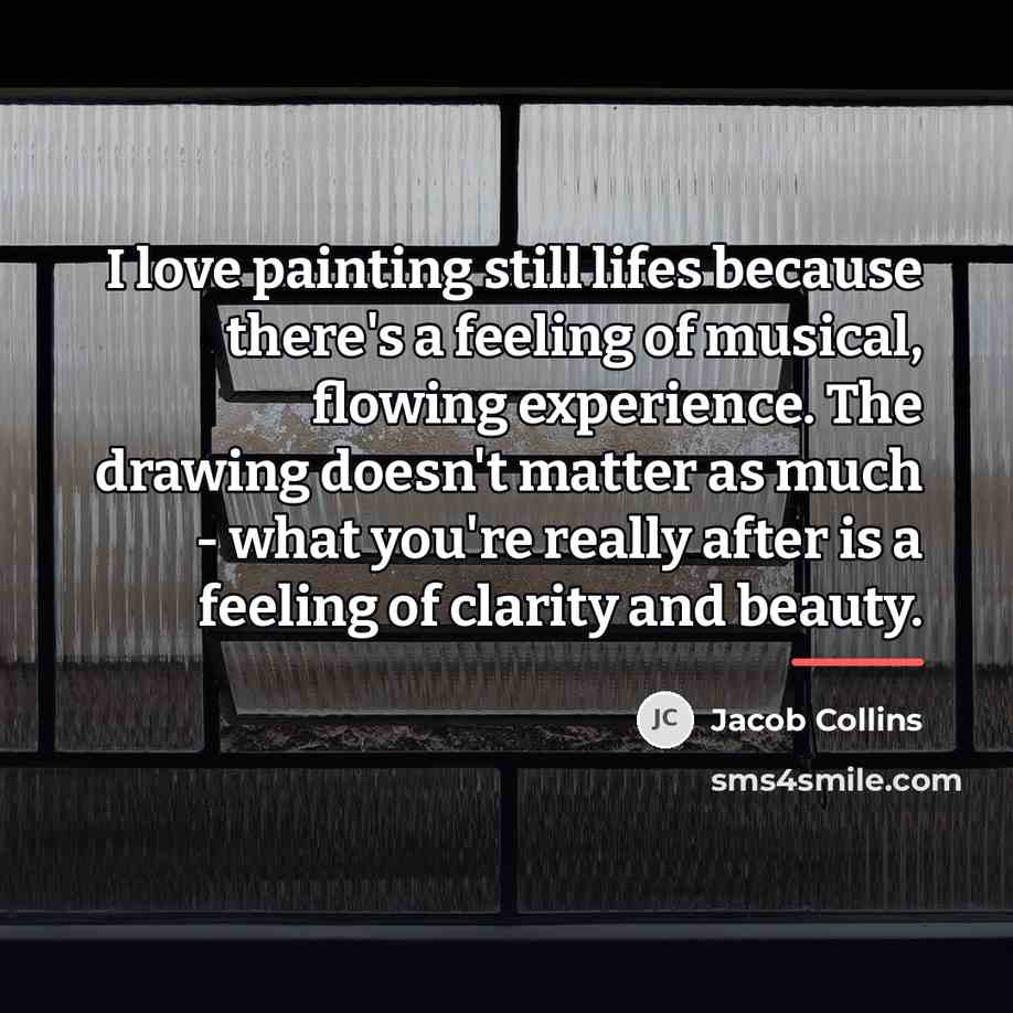 “I love painting still lifes because there's a feeling of…” quote by Jacob Collins
