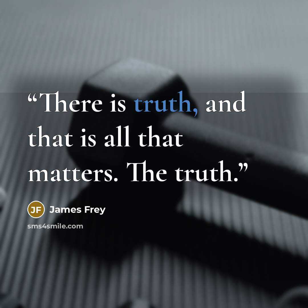 “There is truth, and that is all that matters. The truth.” quote by James Frey