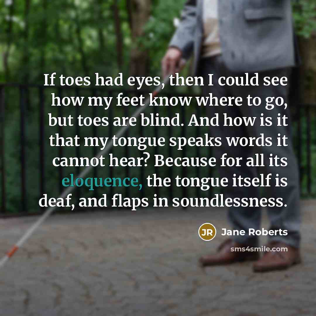 “If toes had eyes, then I could see how my…” quote by Jane Roberts