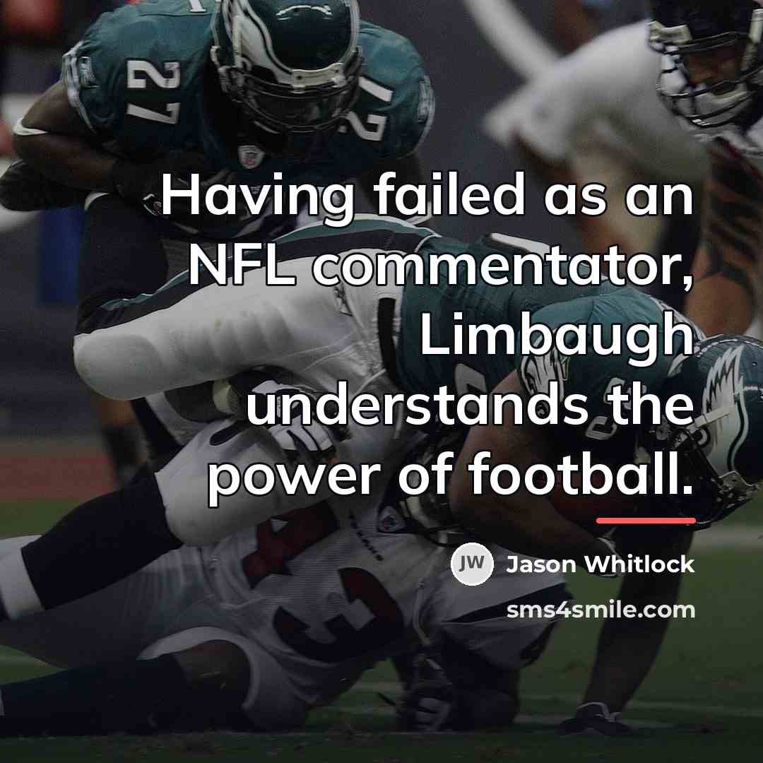 “Having failed as an NFL commentator, Limbaugh understands the power…” quote by Jason Whitlock
