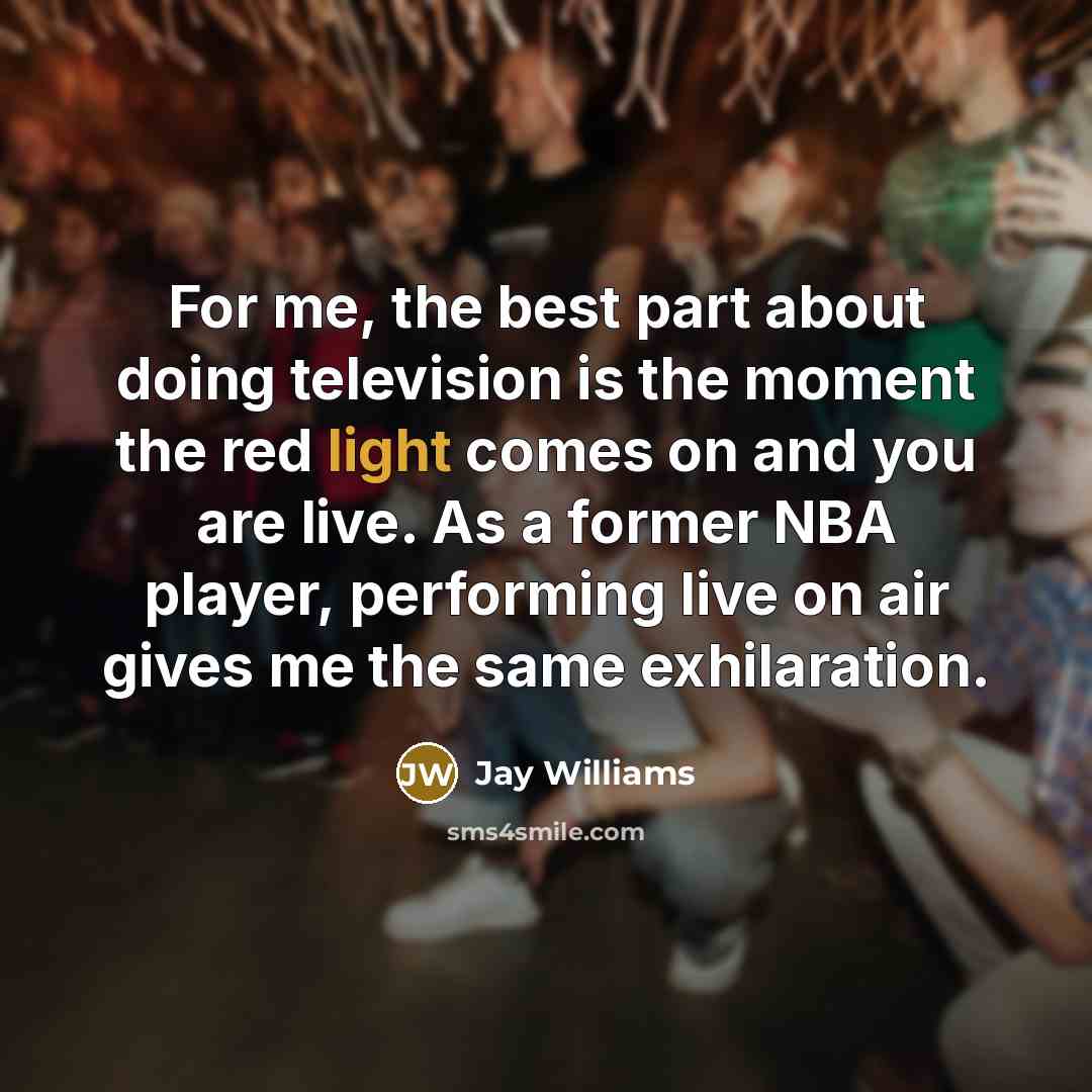“For me, the best part about doing television is the…” quote by Jay Williams