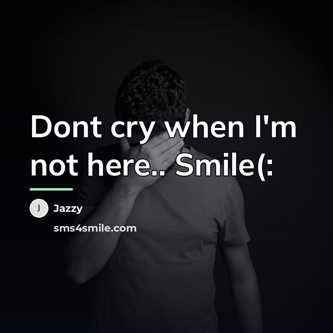“Dont cry when I'm not here.. Smile(:…” quote by Jazzy