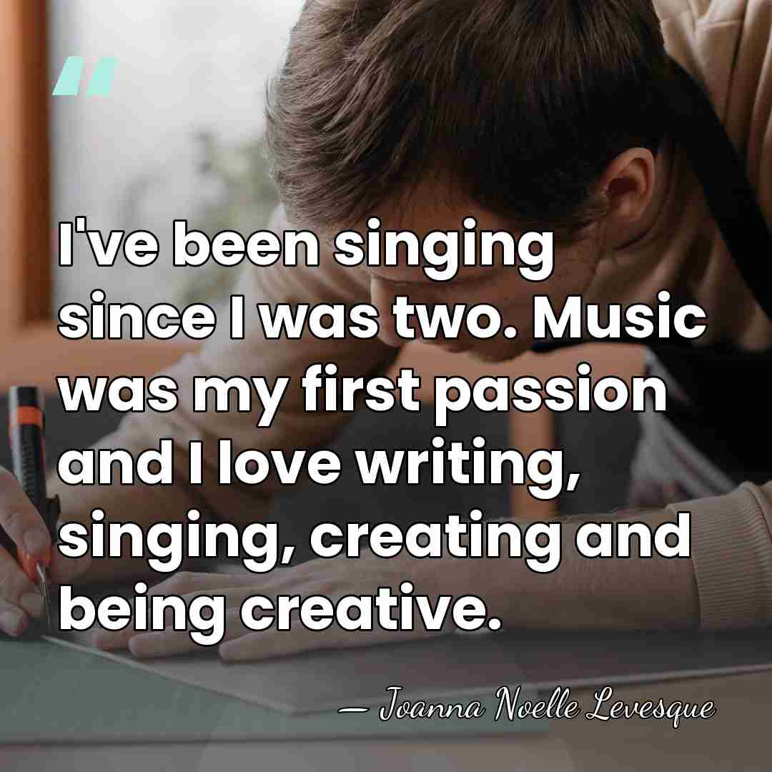 I've been singing since I was two. Music was my first passion&hellip; - Joanna Noelle Levesque