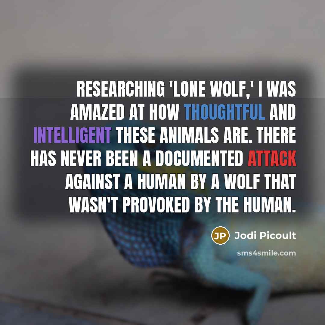 “Researching 'Lone Wolf,' I was amazed at how thoughtful and…” quote by Jodi Picoult