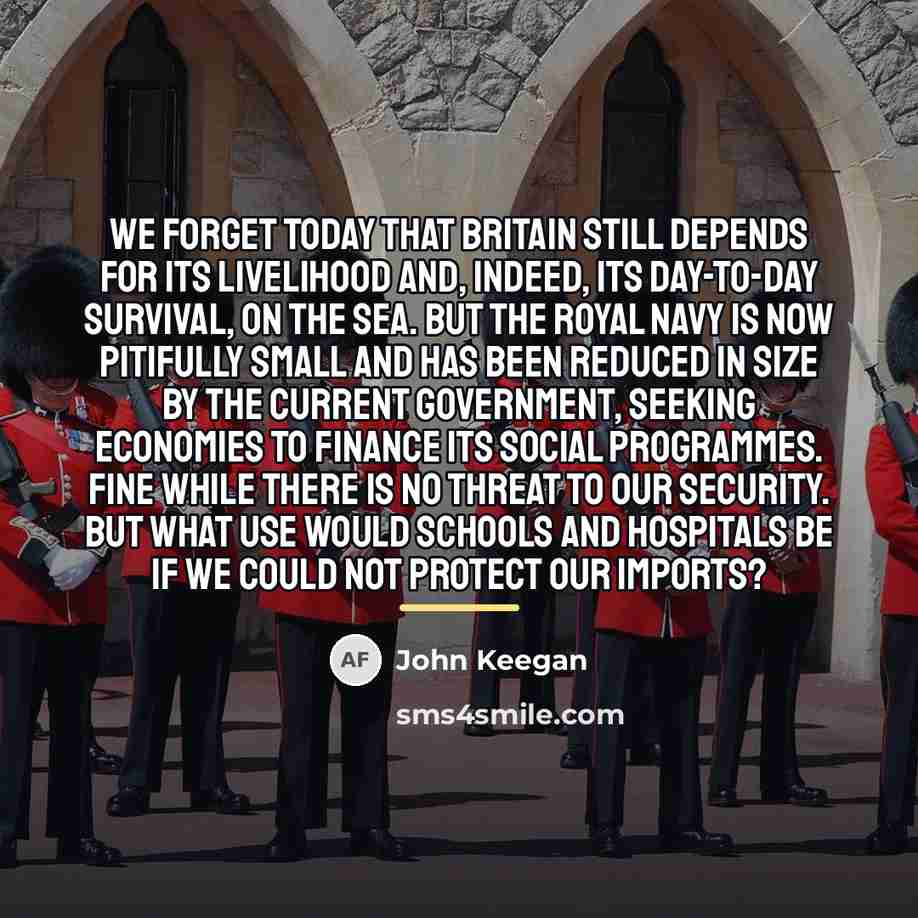 “We forget today that Britain still depends for its livelihood…” quote by John Keegan