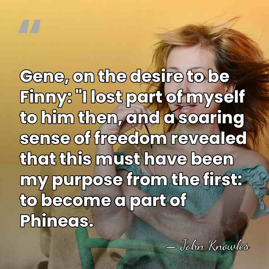 Gene, on the desire to be Finny: "I lost part of myself&hellip; - John Knowles