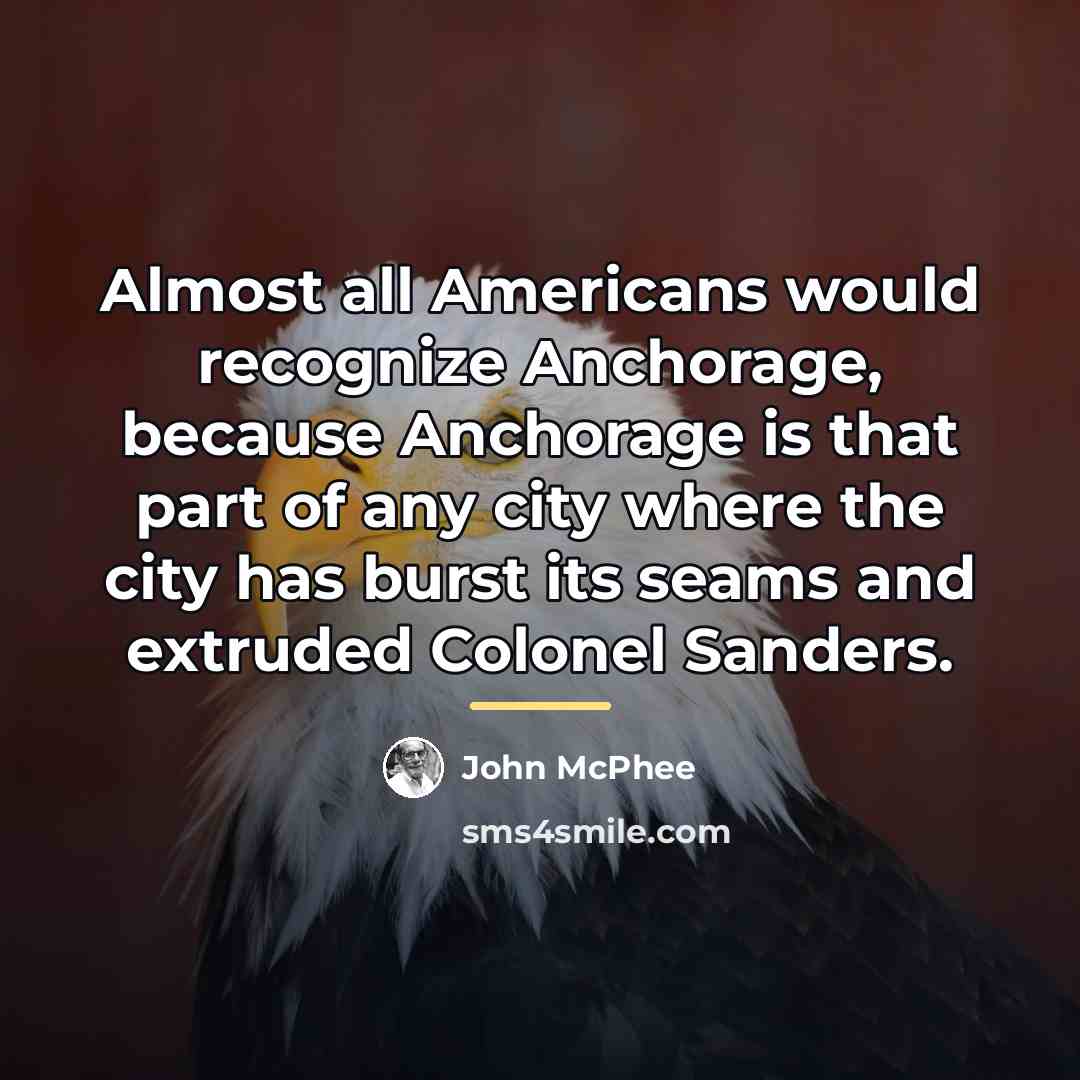 “Almost all Americans would recognize Anchorage, because Anchorage is that…” quote by John McPhee
