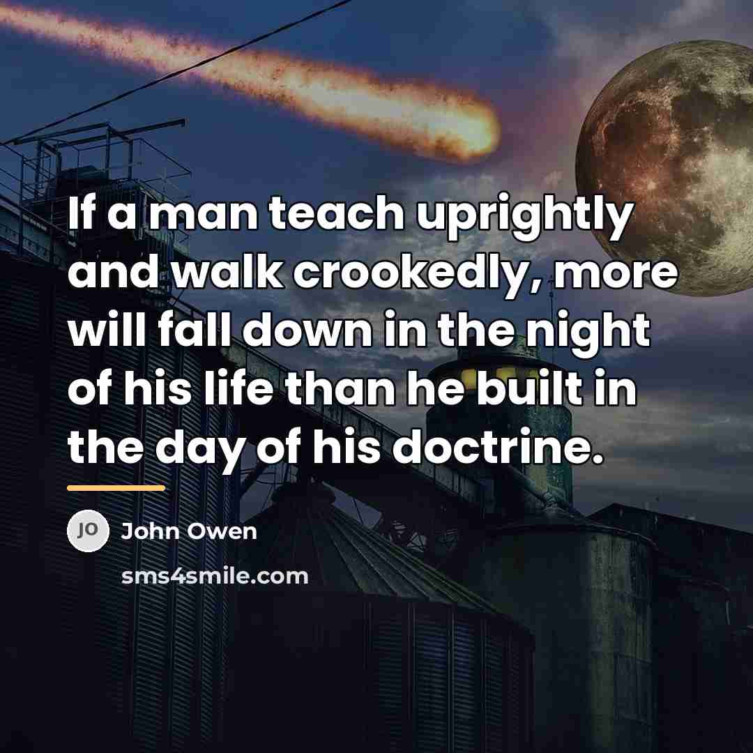 “If a man teach uprightly and walk crookedly, more will…” quote by John Owen